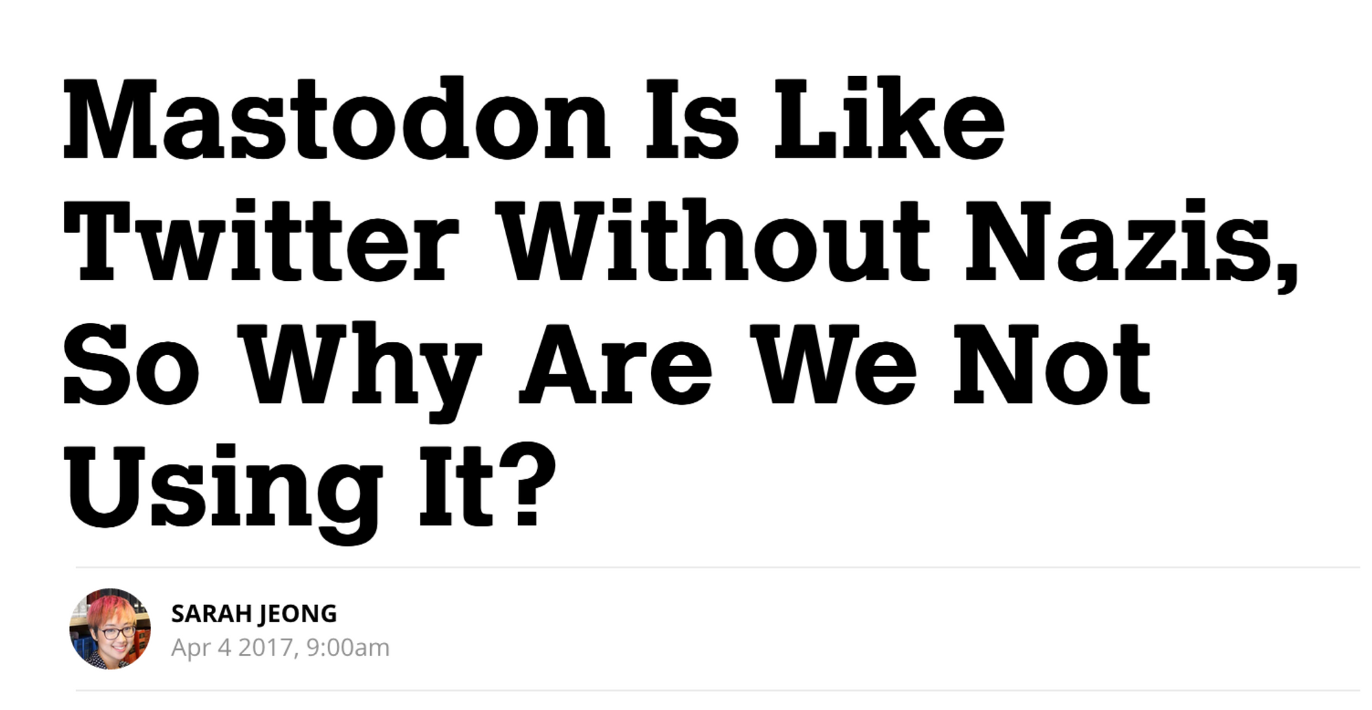Mastodon Is Like Twitter Without Nazis, So Why Are We Not Using It? Sarah Jeong, April 4 2017