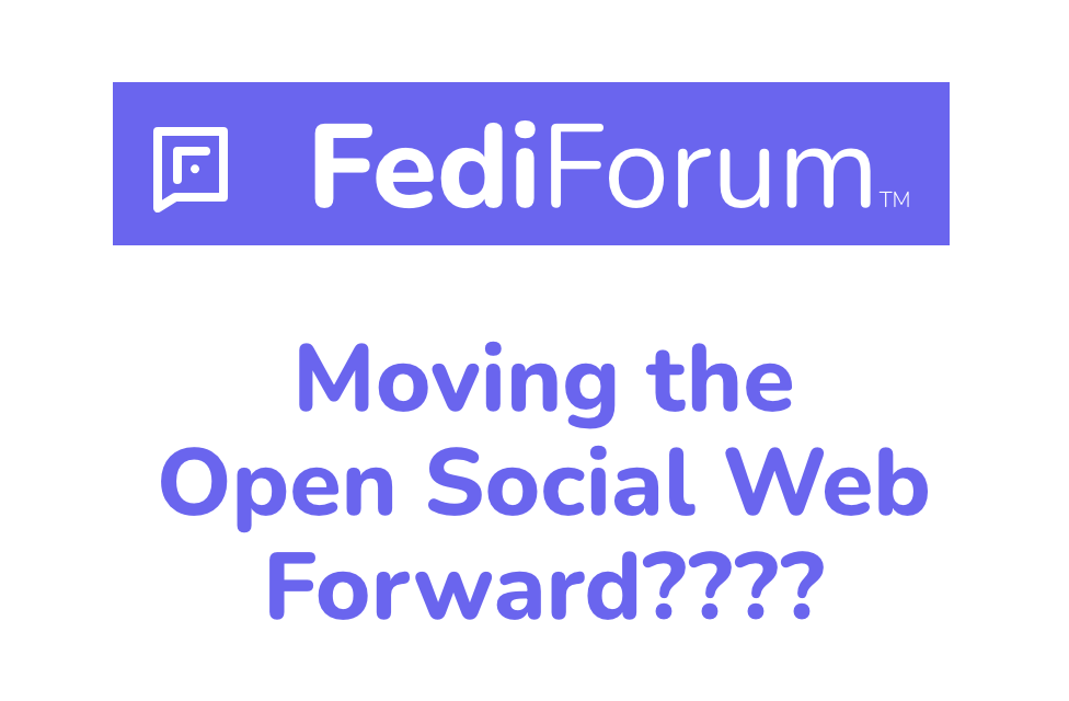 FediForum: Moving the Open Social Web Forward????